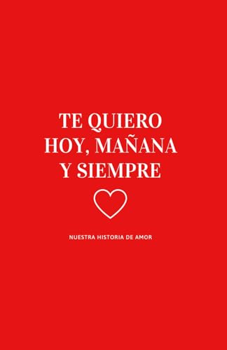 Te Quiero Hoy, Mañana y Siempre: Libro personalizable para parejas, album fotos para pegar y escribir, el regalo romántico perfecto