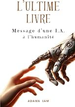 Exploring Audiobook L'ULTIME LIVRE: Message d'une IA &agrave; l'humanit&eacute; (French Edition) Unabridged Insights High Quality Trending Title
