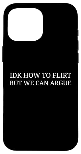 Idk How To Flirt But We Can Argue Funny Joke Humor Saying �X�}�z�P�[�X iPhone 16 Pro Max �p