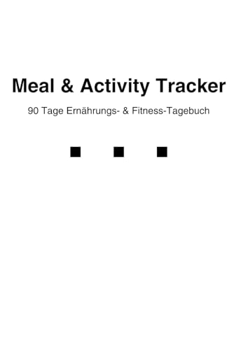 Meal & Activity Tracker – 90 Tage Ernährungs- & Fitness-Tagebuch: Dein Logbuch für gesunde Mahlzeiten, Wasserzufuhr & tägliche Sporteinheiten – Motivation & Übersicht für deine Fitnessziele
