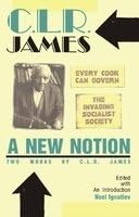 New Notion: Two Works by C.L.R. James, A: "Every Cook Can Govern" and "The Invading Socialist Society"