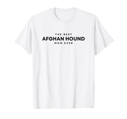 The Best Afghan Hound Mom Ever. Afghan Hound Dog Mama T-Shirt