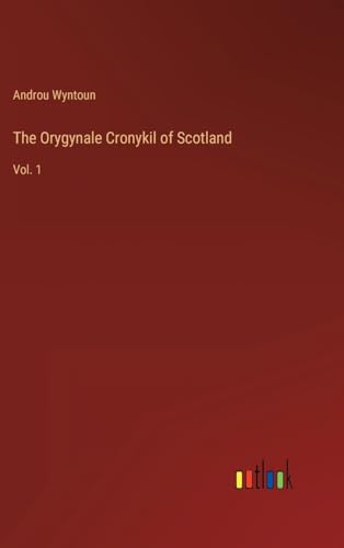 The Orygynale Cronykil of Scotland: Vol. 1