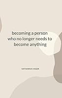 becoming a person who no longer needs to become anything 374127626X Book Cover