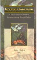 Incredible Forgiveness: Christian Ethics Between Fanaticism and Reconciliation 9042913177 Book Cover