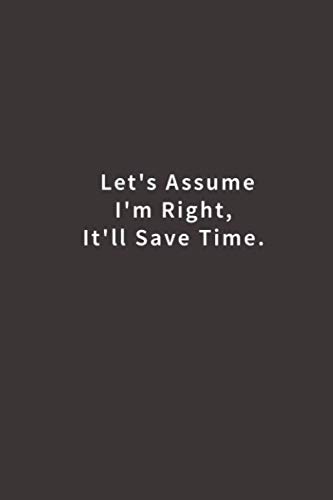 Let's assume I'm Right, It'll Save Time.: Lined... 1719591377 Book Cover