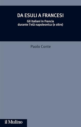 Da esuli a francesi: Gli italiani in Francia durante l'età napoleonica (e oltre) (Critica storica. Collana del dipartimento di storia, cultura e storia ... della Repubblica di San Marino)