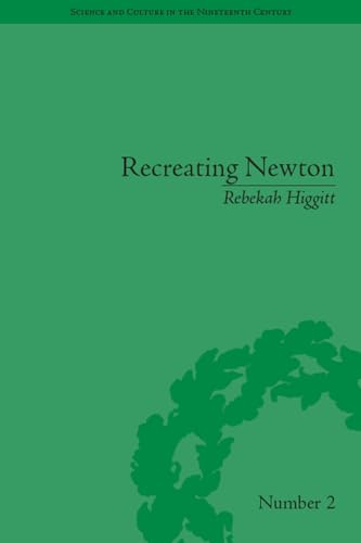 Recreating Newton: Newtonian Biography and the Making of Nineteenth-Century History of Science (Sci & Culture in the...