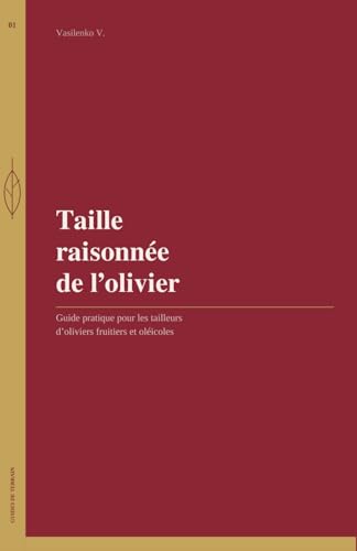 Taille raisonnée de l’olivier: Guide pratique pour les tailleurs d’oliviers fruitiers et oléicoles