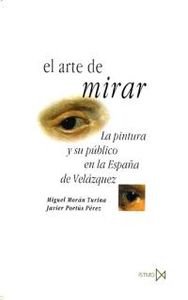 El Arte de Mirar: La Pintura y Su Publico En La Espana de Velazquez