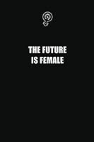 The future is female: 6x9 Unlined 120 pages writing notebooks for Women and girls 1091229333 Book Cover