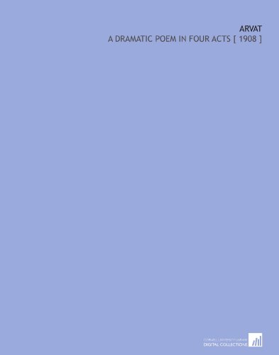  Arvat: A Dramatic Poem in Four Acts [ 1908 ]