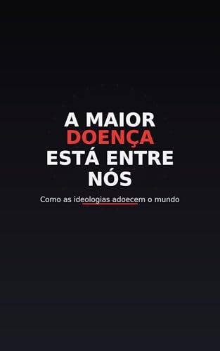 A Maior Doença Está Entre Nós: Como as ideologias adoecem o mundo