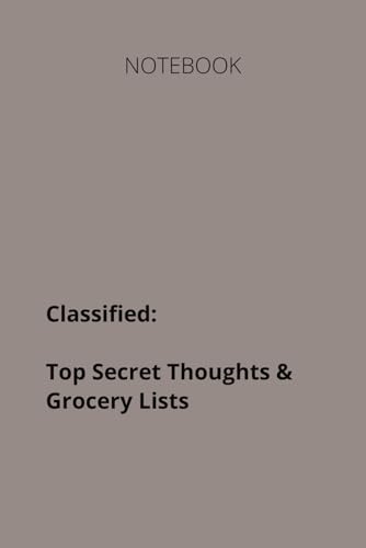 Notebook. Classified - Top Secrets & Grocery lists: Keep your thoughts and grocery list calories classified!