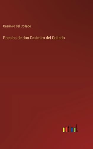 Poesías de don Casimiro del Collado (Spanish Edition)