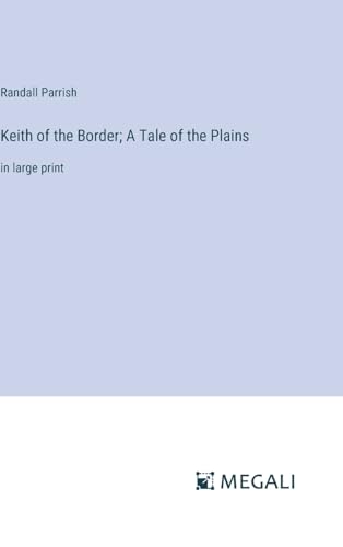 Keith of the Border; A Tale of the Plains: in large print