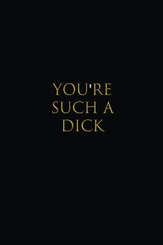 You're Such A Dick: Lined notebook