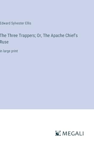 The Three Trappers; Or, The Apache Chief's Ruse: in large print