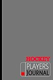  Hockey Players Journal: Hockey Log Book. Track & Record Every Goal. Perfect for Beginners and Experienced Players