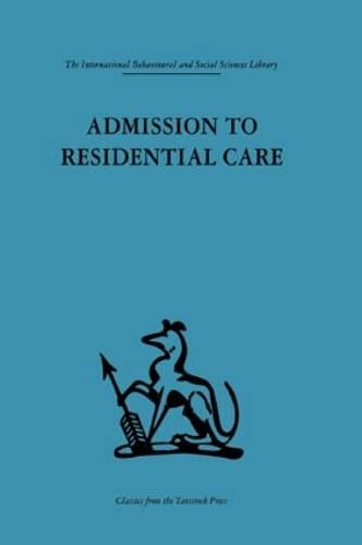 Admission to Residential Care (International Behavioural and Social Sciences, Classics from the Tavistock Press)