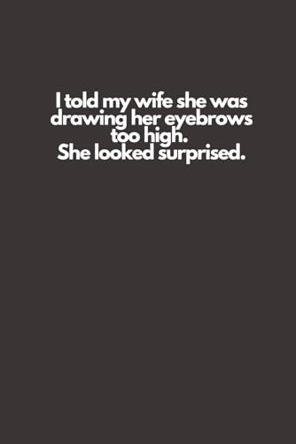 I told my wife she was drawing her eyebrows too
