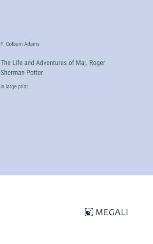The Life and Adventures of Maj. Roger Sherman Potter: in large print