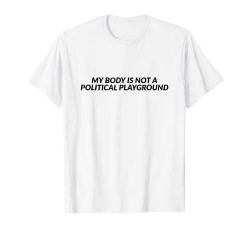 Mi cuerpo no es un patio político - Feminista Camiseta