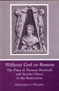 Without God or Reason: The Plays of Thomas Shadwell and Secular Ethics in the Restoration 0838752438 Book Cover