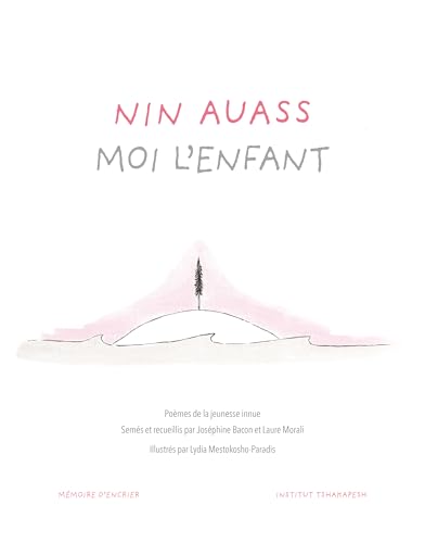 Nin Auass. Moi l'enfant: Poèmes de la jeunesse innue