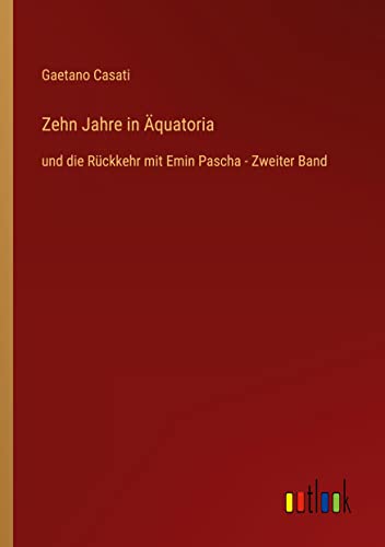 Zehn Jahre in Äquatoria: und die Rückkehr mit Emin Pascha - Zweiter Band (German Edition)