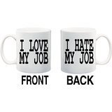 I LOVE MY JOB/I HATE MY JOB Mug Cup - 11 ounces ~ 2 Designs Front & Back