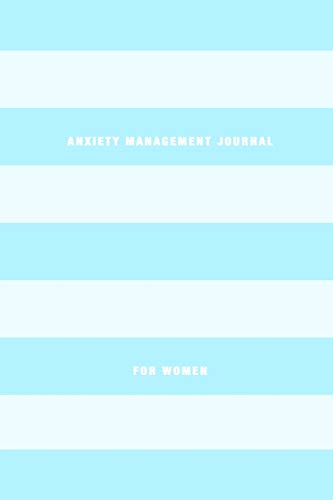 Anxiety Management Journal For Women: Stress Relief And Mental Health Diary To Control Anxious Symptoms | Learn To Manage Stress, Worry And Increase W
