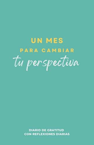 Un Mes para Cambiar tu Perspectiva - Diario de Gratitud con Reflexiones diarias: Lecturas de Auto...