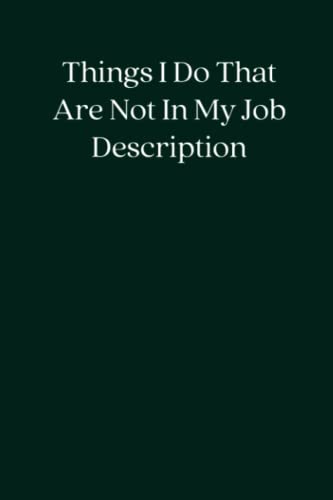 Things I Do That Are Not In My Job Description: Blank Lined Notebook; Funny Workplace Gag Gift; Office Humor for Sarcastic Friends, Coworkers, Bosses and Employees image 2