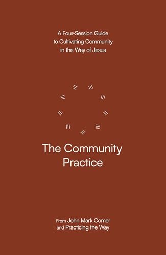 The Community Practice: A Four-Session Guide to Cultivating Community in the Way of Jesus