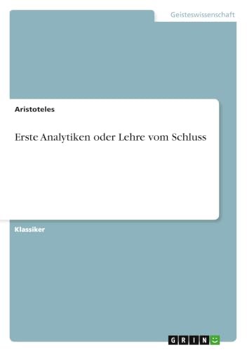 Erste Analytiken oder Lehre vom Schluss (German Edition)
