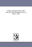Charge to the grand jury, at the July term of the Municipal Court, in Boston, 1854.