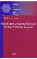 Waqfs and Urban Structures: The Case of Ottoman Damascus (Studies in Islamic Law and Society) 9004112995 Book Cover