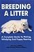 Breeding a Litter: A Complete Guide to Mating Whelping & Puppy Rearing