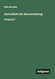 Zentralblatt der Bauverwaltung: Jahrgang V