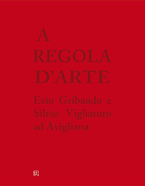  A regola d\'arte. Ezio Gribaudo e Silvio Vigliaturo ad Avigliana. Ediz. italiana e inglese