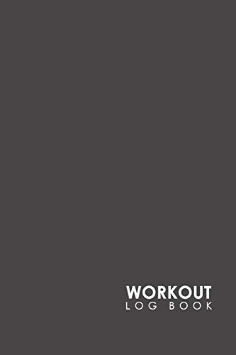 Workout Log Book: Bodybuilding Notebook, Simple Workout Book, Fitness Log Notebook, Workout Log Notebook, Minimalist Grey Cover (Volume 17)