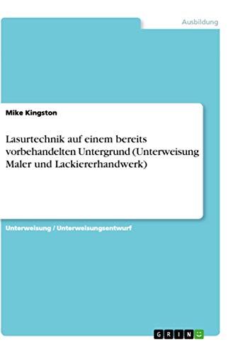 Lasurtechnik auf einem bereits vorbehandelten Untergrund (Unterweisung Maler und Lackiererhandwerk) (German Edition)