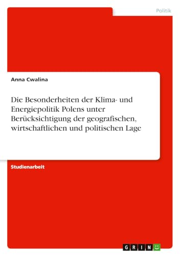 Die Besonderheiten der Klima- und Energiepolitik Polens unter Berücksichtigung der geografischen, wirtschaftlichen und politischen Lage (German Edition)