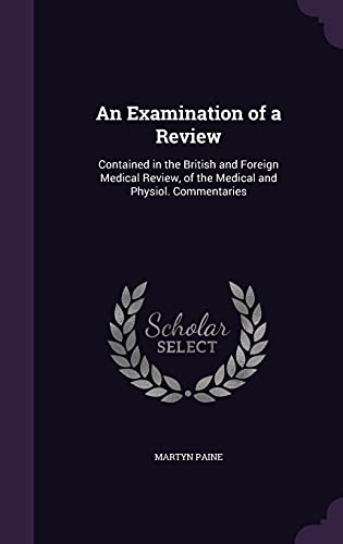 An Examination of a Review: Contained in the British and Foreign Medical Review, of the Medical and Physiol. Commentaries