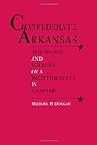 Confederate Arkansas: The People and Policies of a Frontier State in Wartime