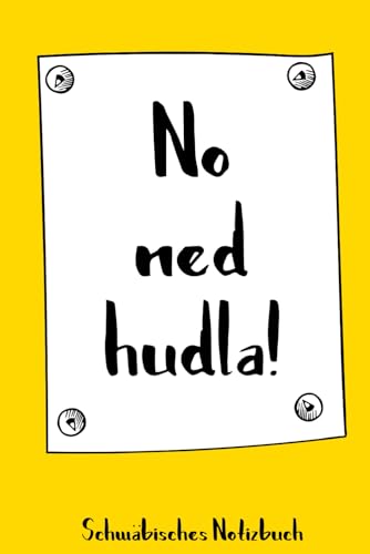 No ned hudla! - Schwäbisches Notizbuch: 120 linierte Seiten in A5 als Geschenk, für Notizen usw. für echte Schwaben und die es werden wollen (Schwäbische Notizbücher) (German Edition)