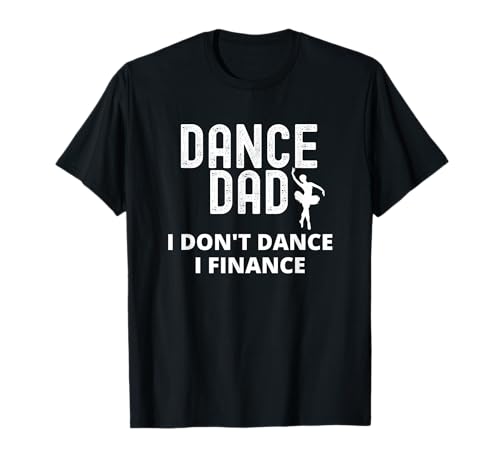 Mens Dance Dad I Don't Dance I Finance Dancing Daddy T-Shirt