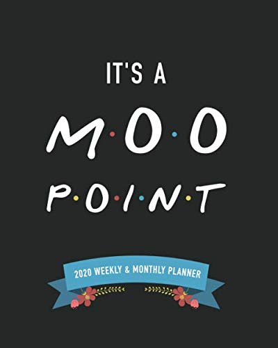 It's all a MOO point | 2020 Weekly & Monthly Planner: A Calendar for fans of the TV show Friends