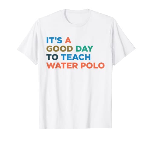 Es un buen día para enseñar al entrenador de waterpolo Camiseta